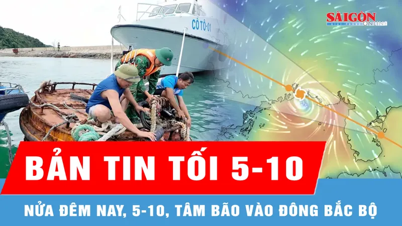 Bản tin tối 5-10: Nửa đêm nay, 5-10, tâm bão vào Đông Bắc bộ; Quảng Ninh: Bão số 11 áp sát, đặc khu Cô Tô ứng phó khẩn cấp