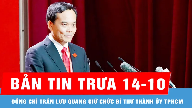 Bản tin trưa 14-10: Đồng chí Trần Lưu Quang giữ chức Bí thư Thành ủy TPHCM nhiệm kỳ 2025 - 2030