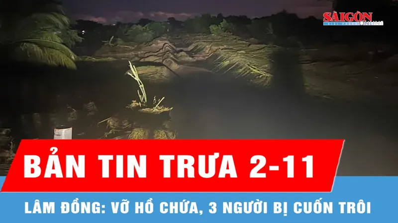 Bản tin trưa 02-11: Lâm Đồng: Vỡ hồ chứa, 3 người bị cuốn trôi