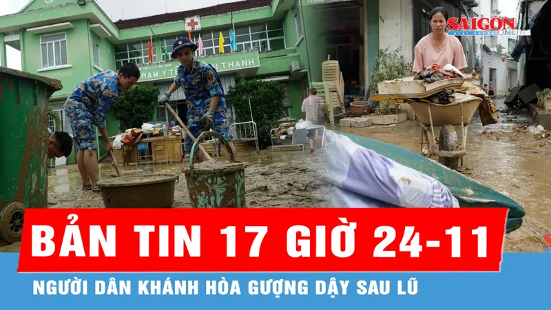 Bản tin 17 giờ 24-11: Người dân Khánh Hòa gượng dậy sau lũ