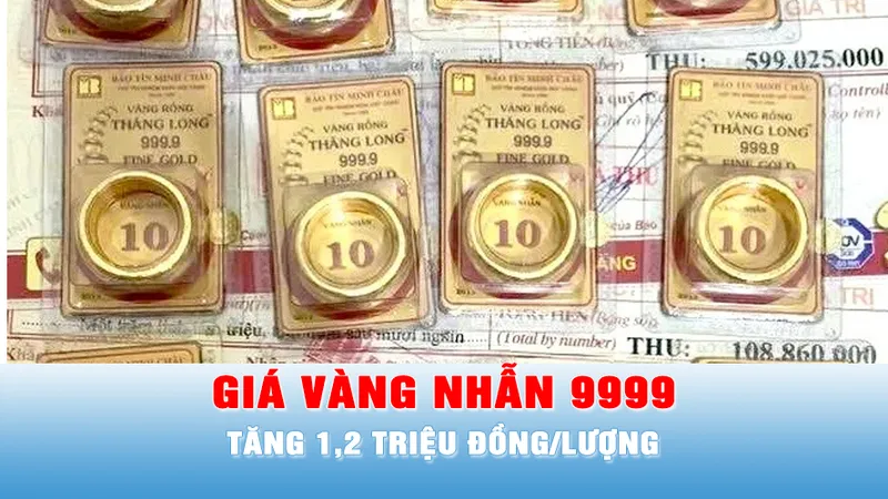 Podcast bản tin trưa 29-11: Giá vàng nhẫn 9999 sáng cuối tuần 29-11 tăng 1,2 triệu đồng/lượng