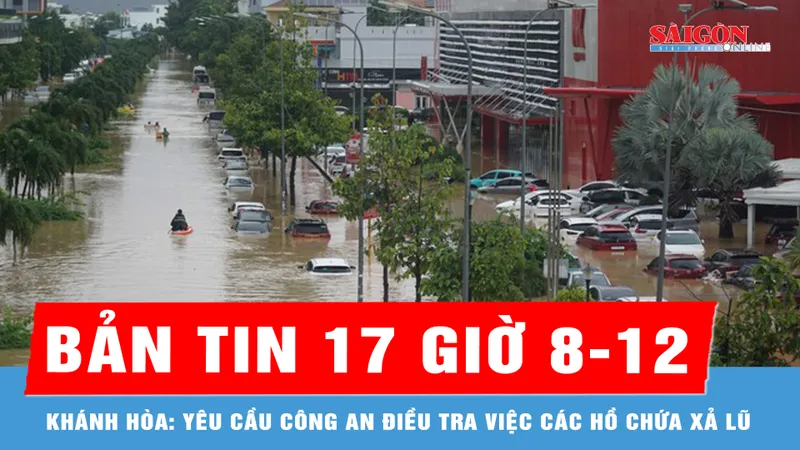 Bản tin 17 giờ 8-12: Khánh Hòa: Yêu cầu công an điều tra việc các hồ chứa xả lũ