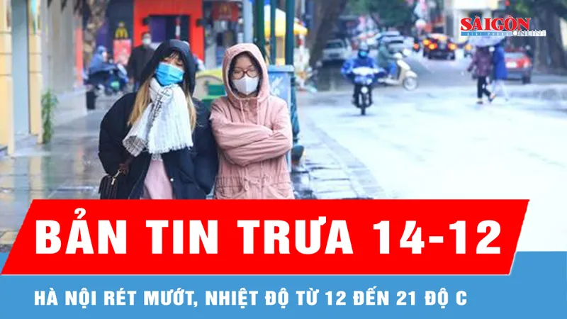 Bản tin trưa 14-12: Hà Nội rét mướt, nhiệt độ từ 12 đến 21 độ C