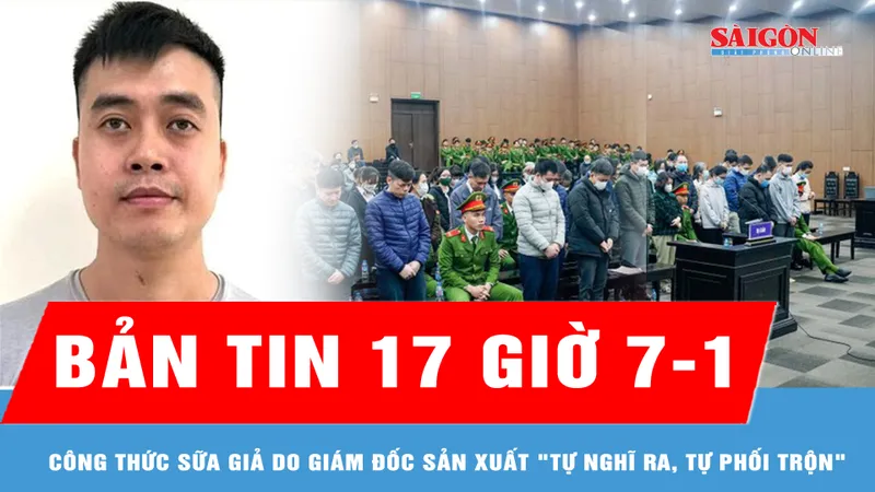 Bản tin 17 giờ 7-1: Công thức sữa giả do giám đốc sản xuất "tự nghĩ ra, tự phối trộn"