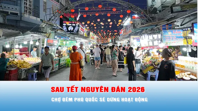 Podcast tin 17 giờ 10-1: Sau Tết Nguyên đán 2026, chợ đêm Phú Quốc sẽ dừng hoạt động