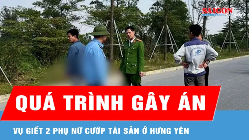 Quá trình gây án vụ giết 2 phụ nữ cướp tài sản ở Hưng Yên