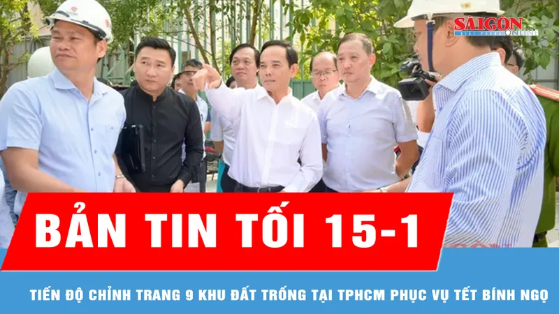 Bản tin tối 15-1: Tiến độ chỉnh trang 9 khu đất trống tại TPHCM phục vụ Tết Bính Ngọ