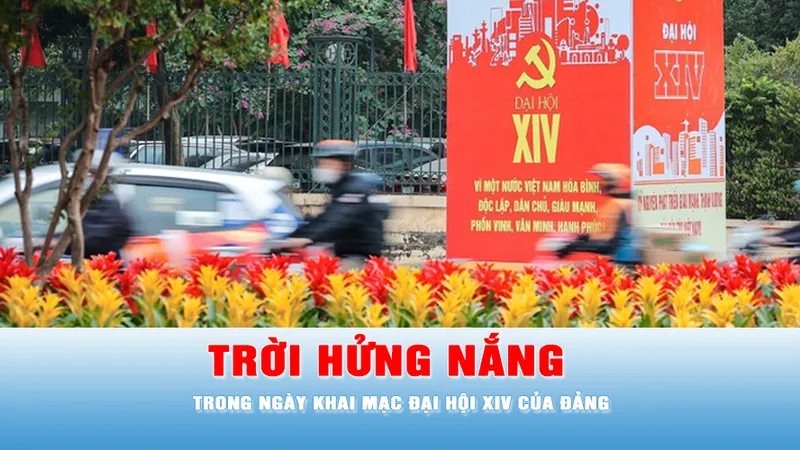 Podcast bản tin tối 18-1: Trời hửng nắng trong ngày khai mạc Đại hội XIV của Đảng