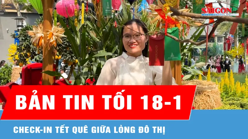 Bản tin tối 18-1: Check-in tết quê giữa lòng đô thị