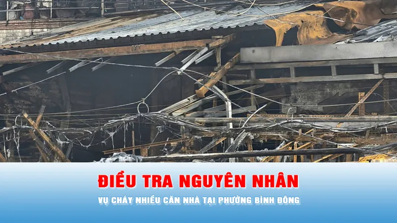 Podcast tin trưa 26-1: Điều tra nguyên nhân vụ cháy nhiều căn nhà tại phường Bình Đông