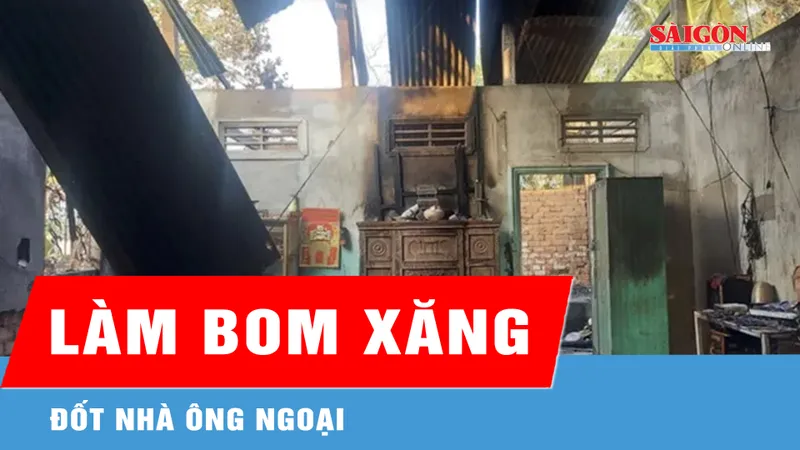 Bị la rầy, cháu làm bom xăng đốt nhà ông ngoại