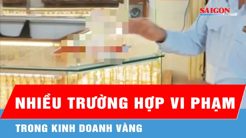 Vĩnh Long: Phát hiện nhiều trường hợp vi phạm trong kinh doanh vàng 