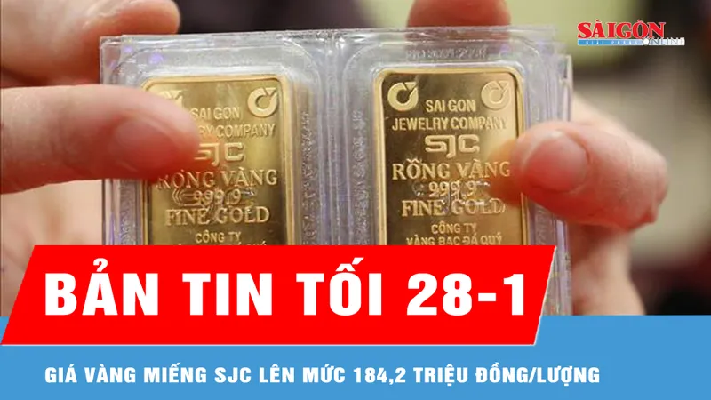 Bản tin tối 28-1: Điều chỉnh tăng liên tục, giá vàng miếng SJC lên mức 184,2 triệu đồng/lượng