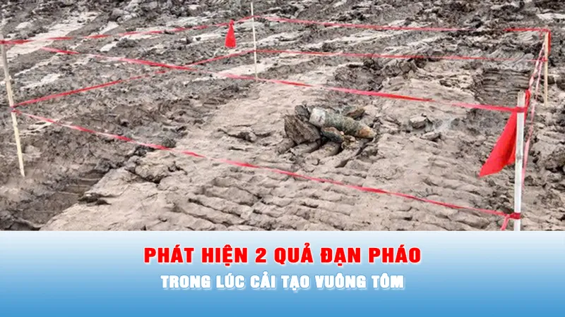Podcast tin chiều 1-2: Phát hiện 2 quả đạn pháo trong lúc cải tạo vuông tôm