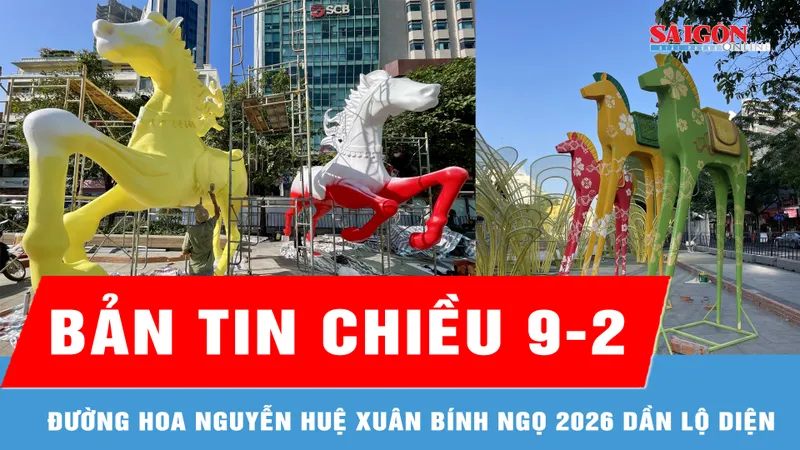 Bản tin chiều 9-2: Đường hoa Nguyễn Huệ xuân Bính Ngọ 2026 dần lộ diện