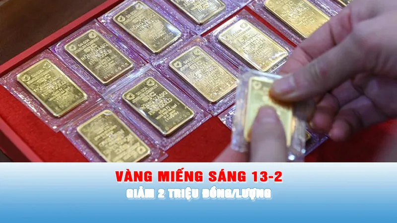 Podcast bản tin trưa 13 -2: Giá vàng miếng sáng 13-2 giảm 2 triệu đồng/lượng