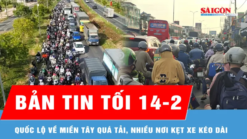 Bản tin tối 14-2: Quốc lộ về miền Tây quá tải, nhiều nơi ùn ứ kéo dài
