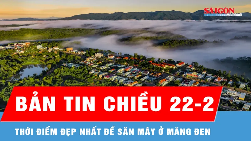 Bản tin chiều 22-2: Thời điểm đẹp nhất để săn mây ở Măng Đen