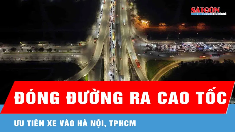 Dự kiến đóng đường ra một số cao tốc để ưu tiên xe vào Hà Nội, TPHCM