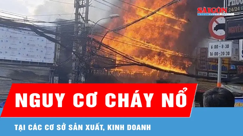 Cảnh báo nguy cơ cháy nổ tại các cơ sở sản xuất, kinh doanh
