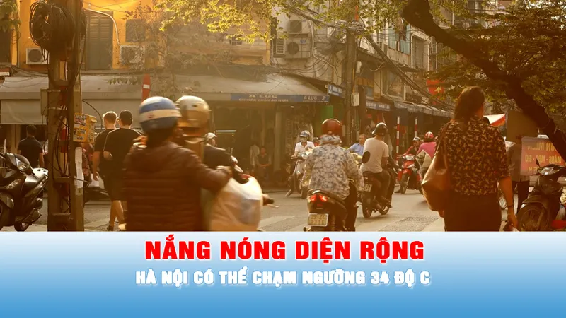 Podcast tin trưa 28-2: Nắng nóng diện rộng, Hà Nội có thể chạm ngưỡng 34 độ C