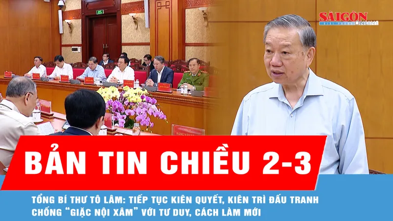 Bản tin chiều 2-3: Tiếp tục kiên quyết, kiên trì đấu tranh chống “giặc nội xâm” với tư duy, cách làm mới