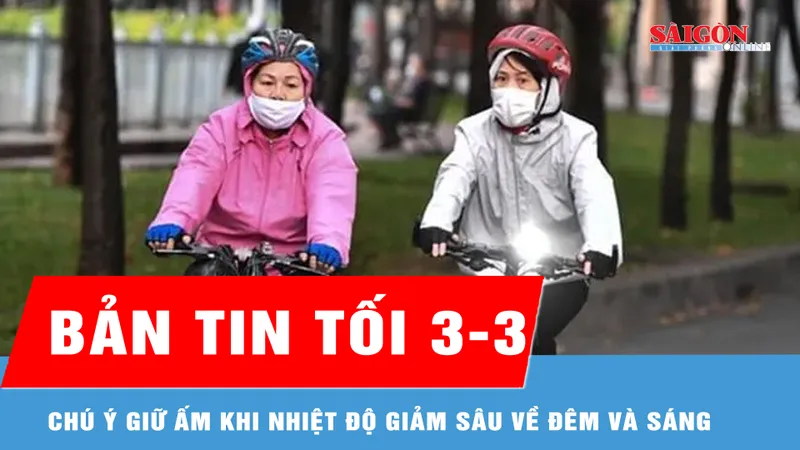 Bản tin tối 3-3: Chú ý giữ ấm khi nhiệt độ giảm sâu về đêm và sáng