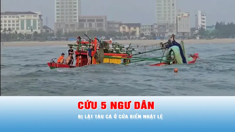 Podcast tin trưa 9-3: Cứu 5 ngư dân bị lật tàu cá ở cửa biển Nhật Lệ