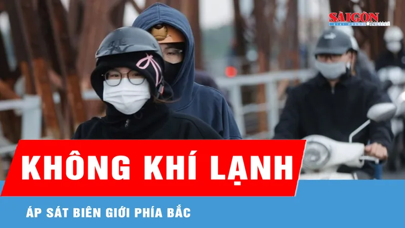 Không khí lạnh áp sát biên giới phía Bắc