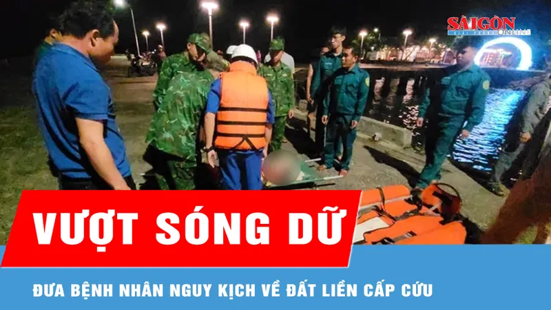 Vượt sóng dữ, đưa bệnh nhân nguy kịch về đất liền cấp cứu ngay trong đêm