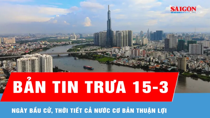 Bản tin trưa 15-3: Ngày bầu cử, thời tiết cả nước cơ bản thuận lợi