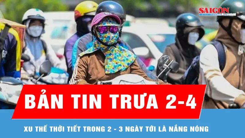 Bản tin trưa 2-4: Xu thế thời tiết trong 2 - 3 ngày tới là nắng nóng
