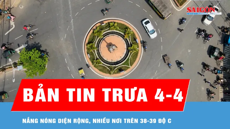Bản tin trưa 4-4: Nắng nóng diện rộng, nhiều nơi trên 38-39 độ C