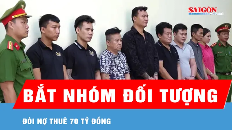 Bắt nhóm đối tượng đòi nợ thuê 70 tỷ đồng 