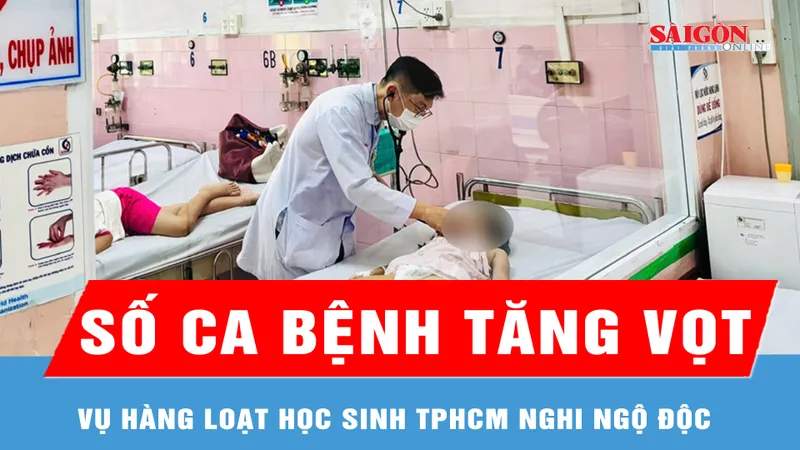Vụ hàng loạt học sinh TPHCM nghi ngộ độc: Số ca bệnh tăng vọt 