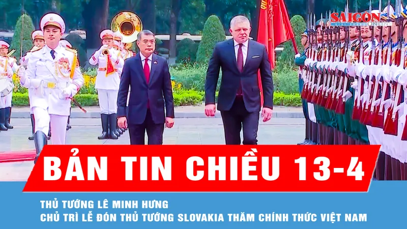 Bản tin chiều 13-4: Thủ tướng Lê Minh Hưng chủ trì lễ đón Thủ tướng Slovakia thăm chính thức Việt Nam