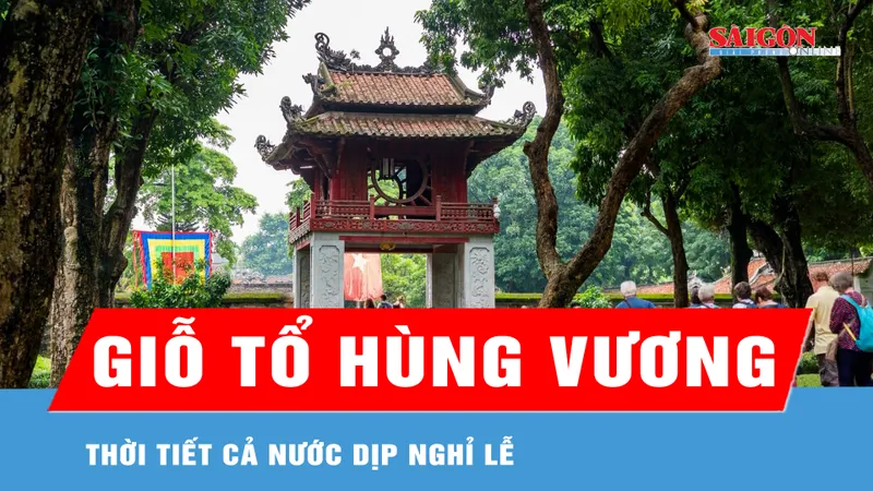 Thời tiết cả nước dịp nghỉ lễ Giỗ tổ Hùng Vương