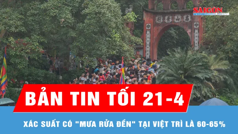 Bản tin tối 21-4: Xác suất "mưa rửa đền" tại Việt Trì là 60-65%