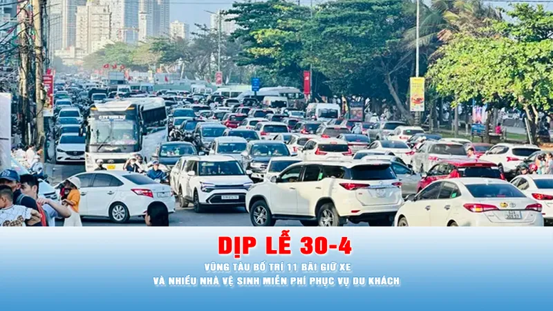 Podcast bản tin chiều 26-4: Vũng Tàu bố trí 11 bãi giữ xe và nhiều nhà vệ sinh miễn phí phục vụ du khách dịp lễ 30-4