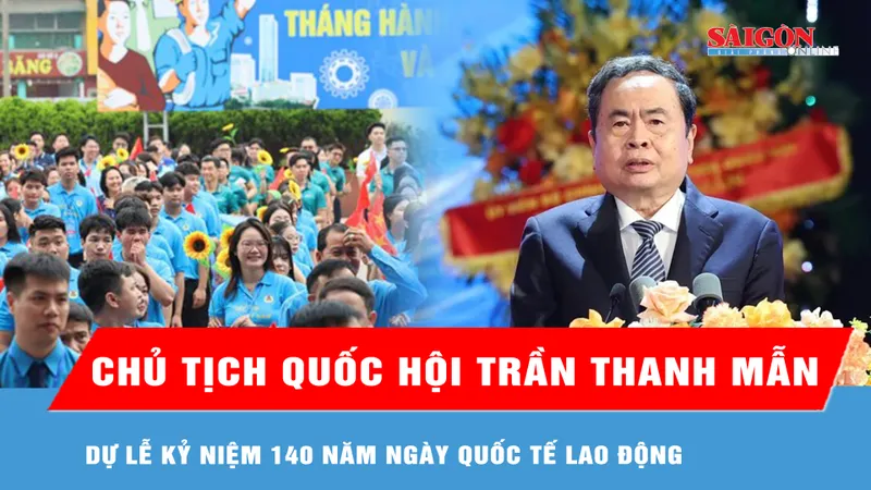 Chủ tịch Quốc hội Trần Thanh Mẫn dự Lễ kỷ niệm 140 năm Ngày Quốc tế Lao động