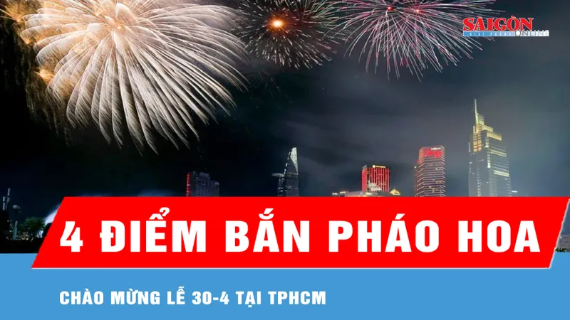 4 điểm bắn pháo hoa chào mừng lễ 30-4 tại TPHCM