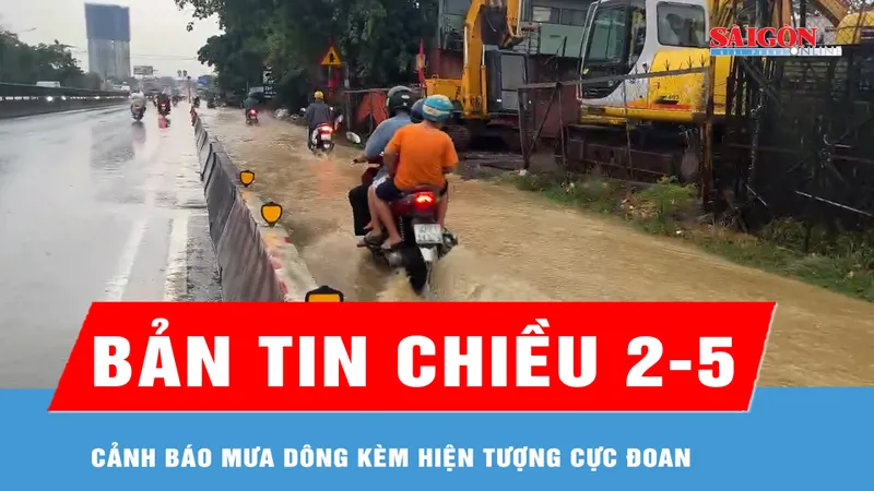 Bản tin chiều 2-5: Cảnh báo mưa dông kèm hiện tượng cực đoan