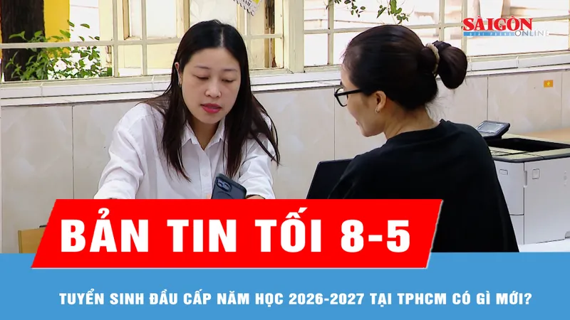 Bản tin tối 8-5: Tuyển sinh đầu cấp năm học 2026-2027 tại TPHCM có gì mới?