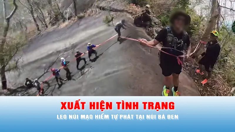Podcast tin trưa 9-5: Xuất hiện tình trạng leo núi mạo hiểm tự phát tại núi Bà Đen 