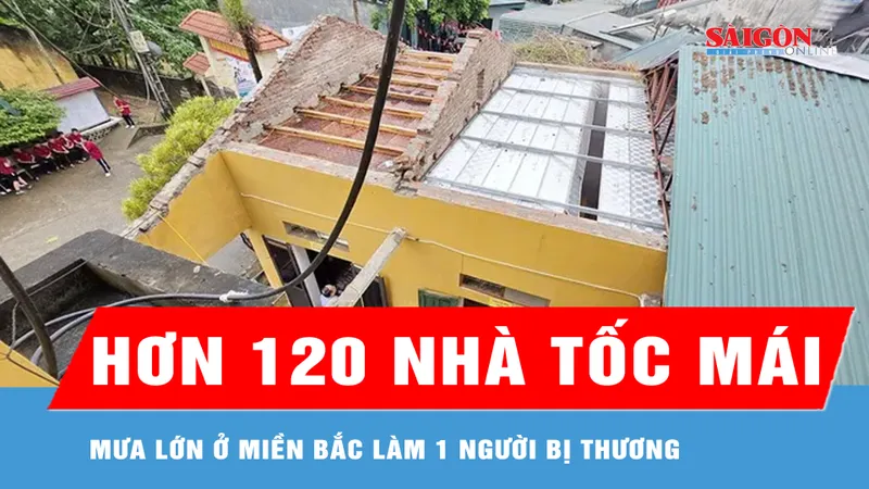 Mưa lớn ở miền Bắc làm 1 người bị thương, hơn 120 nhà tốc mái 