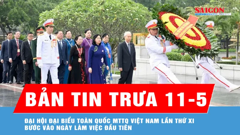 Bản tin trưa 11-5: Đại hội đại biểu toàn quốc MTTQ Việt Nam lần thứ XI vào ngày làm việc đầu tiên