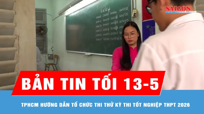 Bản tin tối 13-5: TPHCM hướng dẫn tổ chức thi thử Kỳ thi tốt nghiệp THPT 2026