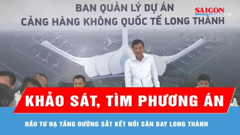 Khảo sát, tìm phương án đầu tư hạ tầng đường sắt kết nối sân bay Long Thành
