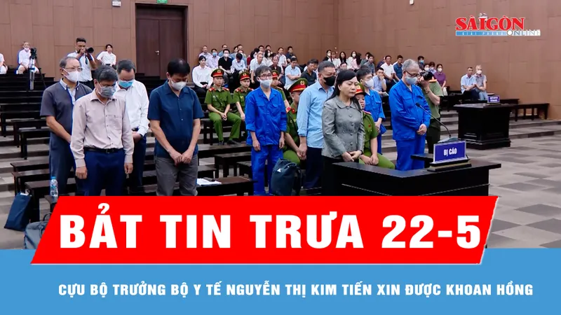 Bản tin trưa 22-5: Cựu Bộ trưởng Bộ Y tế Nguyễn Thị Kim Tiến xin được khoan hồng