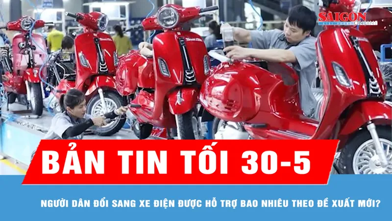 Bản tin tối 30-5: Người dân đổi sang xe điện được hỗ trợ bao nhiêu theo đề xuất mới?